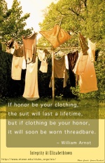 If honor be your clothing, the suit will last a lifetime, but if clothing be your honor, it will soon be worn threadbare -- William Arnot